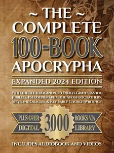The Complete 100-Book Apocrypha: Expanded 2024 Edition With the Deuterocanon, 1–3 Enoch, Giants, Jasher, Jubilees, Pseudepigrapha, the Apostolic Fathers, Sibylline Oracles, & Key Early Church Writings