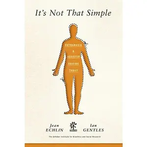USED-It's Not That Simple: Euthanasia & Assisted Suicide Today by Jean Echlin and Ian Gentles (Unknown)