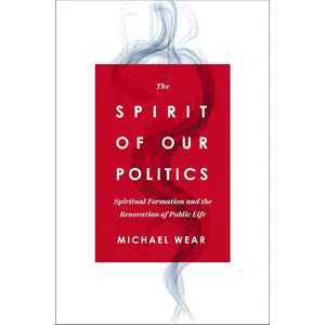 The Spirit of Our Politics: Spiritual Formation and the Renovation of Public Life Paperback – January 23, 2024
