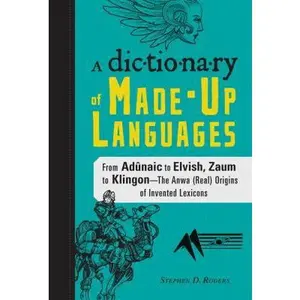 USED-A Dictionary of Made-Up Languages: From Elvish to Klingon, The Anwa, Reella, Ealray, Yeht (Real) Origins of Invented Lexicons by Stephen D Rogers (Hardcover)