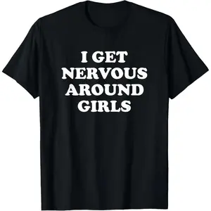 100 Percent Unisex I Get Nervous Around Girls Sarcastic Funny T Shirt
