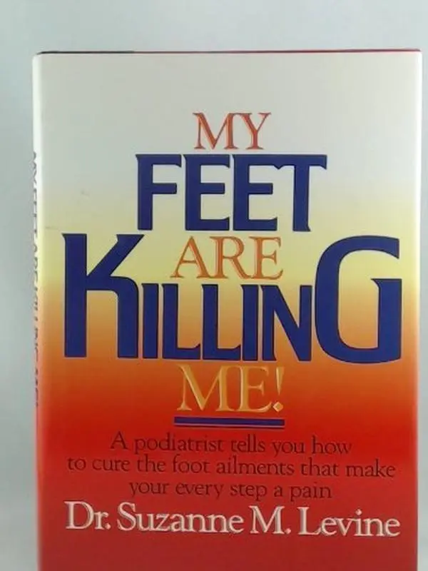 USED-My Feet Are Killing Me!: Dr. Levine's Complete Foot Care Program by Suzanne M. Levine (Hardcover)