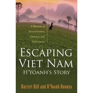 USED-Escaping Viet Nam: H'yoanh's Story: A Memoir of Determination, Defiance, and Deliverance by Harriet Hill (Paperback)