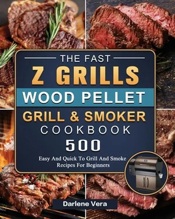 USED-The Fast Z Grills Wood Pellet Grill and Smoker Cookbook: 500 Easy And Quick To Grill And Smoke Recipes For Beginners by Vera, Darlene (Paperback)