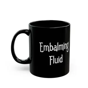 Embalming Fluid Mug | Dark Humor | Morticians | Funeral Directors | Gothic | Black Mug (11oz, 15oz) Ceramic Cup