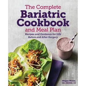 The Complete Bariatric Cookbook and Meal Plan: Recipes and Guidance for Life Before and After Surgery -- Megan Moore, Paperback
