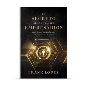Frank Lopez The Secret of Great Entrepreneurs - How to Become the Most Powerful Influence in This Time - 160 Pages Paperback Book
