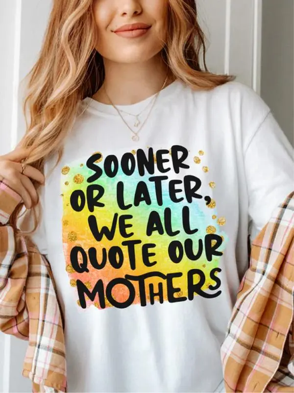 Sooner Or Later, We All Quote Our Mothers, Unisex Apparel Relaxed Fit Printed In The USA By Hippie Runner, Round neck t-shirt in soft stretch fabric, T-Shirt, Hoodie, Sweatshirt