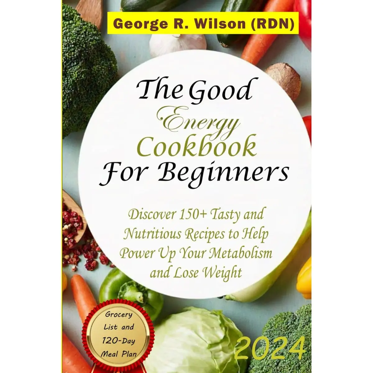 The Good Energy Cookbook For Beginners 2024: Discover 150+ Tasty and Nutritious Recipes to Help Power up Your Metabolism and Lose Weight Hardcover – December 22, 2024
