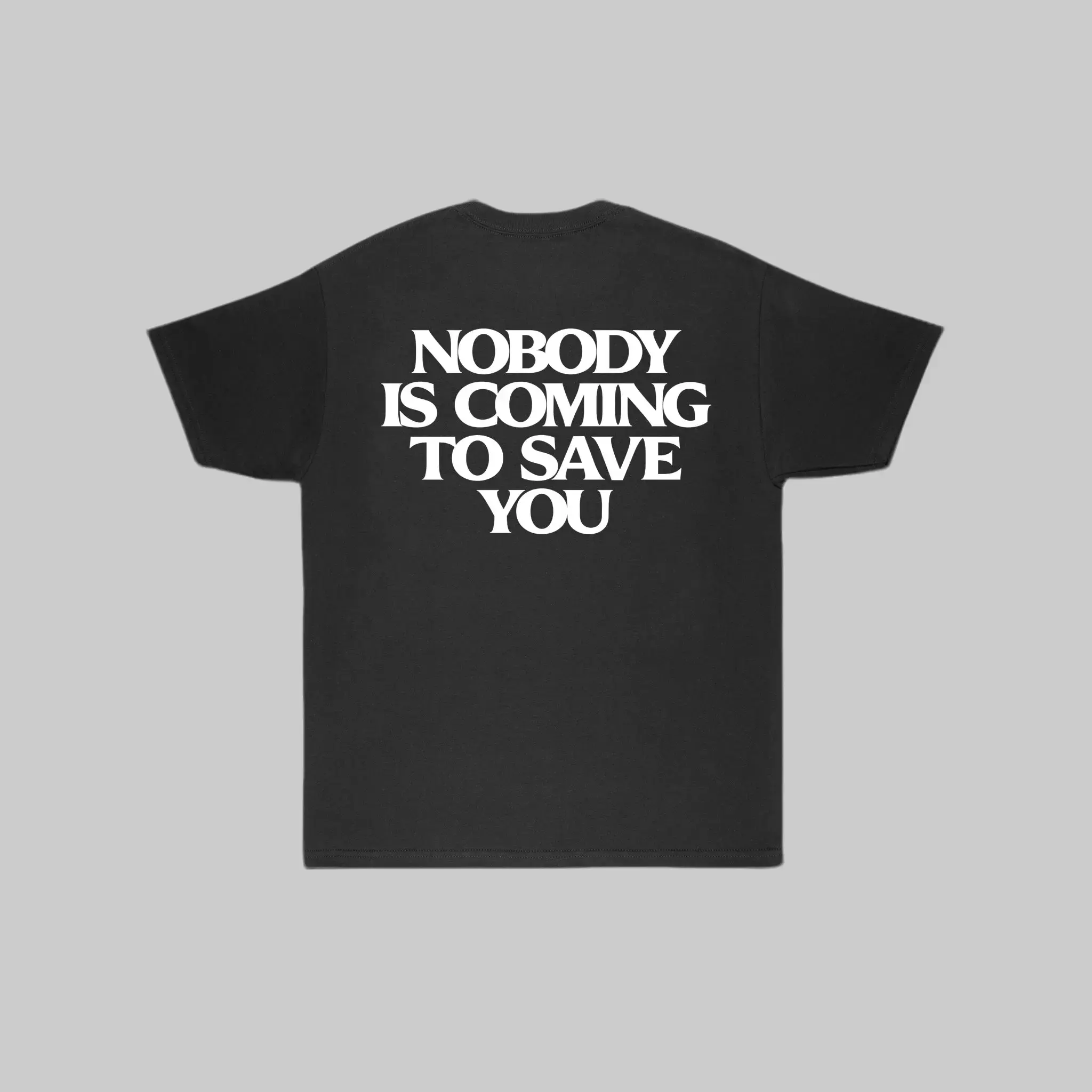 Nobody Is Coming To Save You T-Shirt - Motivational Graphic Tee Tshirt Menswear Streetwear Casual Classic