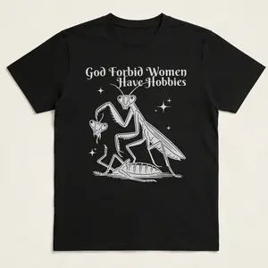 God Forbid Women Have Hobbies Shirt, Funny Feminist Shirt, Praying Mantis Graphic Tee, Dark Humor Shirt,Tee, Feminist Gift
