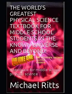 USED-The World's Greatest Physical Science Textbook For Middle School Students In The Known Universe And Beyond! Volume One: A textbook for middle school physical science by Michael Ritts (Paperback)
