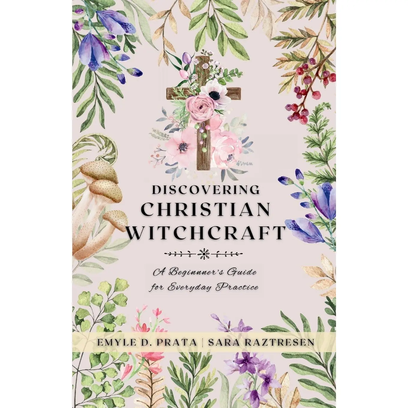 Discovering Christian Witchcraft: A Beginner's Guide for Everyday Practice (A Complete Guide to Christian Witchcraft)