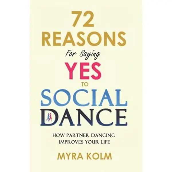 USED-72 Reasons For Saying YES TO SOCIAL DANCE: How Partner Dancing Improves Your Life (Social Dance Discovery) by Myra Kolm (Paperback)