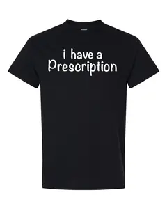 I have a Prescription T-Shirt - Funny Graphic Tees by Comedian Dale Jones - Funny Shirts - Unisex Sizing - For Men & Women