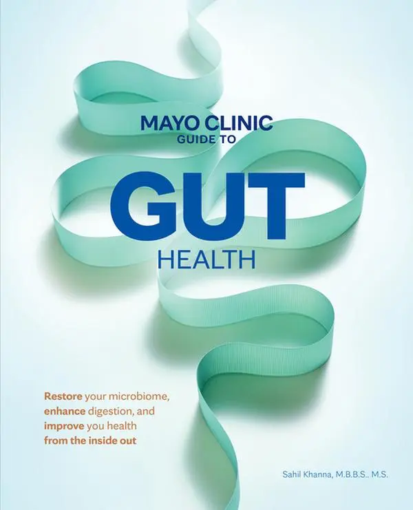 Mayo Clinic Guide to Gut Health: Restore Your Microbiome, Enhance Digestion, and Improve Your Health from the Inside Out -- Sahil Khanna - Hardcover