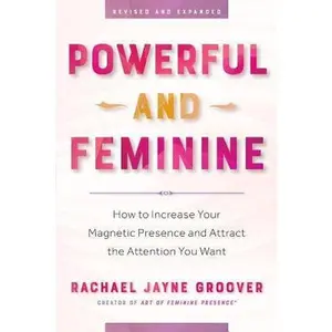 USED-Powerful and Feminine: How to Increase Your Magnetic Presence and Attract the Attention You Want by Groover, Rachael Jayne (Paperback)