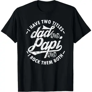 I Have Two Titles Dad and Papi I Rock Them Both gift Papi T-Shirt,Made in USA