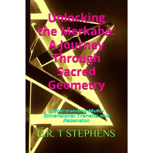 Unlocking the Merkaba: A Journey Through Sacred Geometry: Understanding Multi-Dimensional Transits and Ascension
