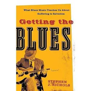 USED-Getting the Blues: What Blues Music Teaches Us about Suffering and Salvation by Nichols, Stephen J. (Paperback)