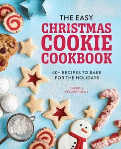 The Easy Christmas Cookie Cookbook: 60+ Recipes to Bake for the Holidays -- Carroll Pellegrinelli - Paperback
