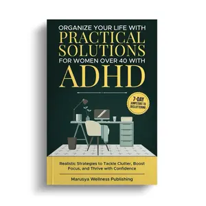 Marusya Wellness Publishing Organize Your Life with Practical Solutions for Women Over 40 with ADHD Realistic Strategies to Tackle Clutter Boost Focus and Thrive with Confidence 7-Day Plan to Overcome ADHD Challenges  Self-Help  Guide to Living Awesome