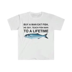 Buy a Man Eat Fish, He Day, Teach Fish Man, To A Lifetime Funny Meme TShirt