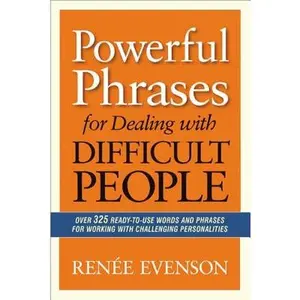 Powerful Phrases for Dealing with Difficult People: Over 325 Ready-to-Use Words and Phrases for Working with Challenging Personalities -- Renee Evenson, Paperback