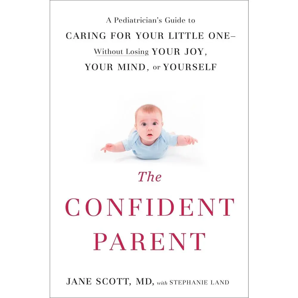 USED-The Confident Parent: A Pediatrician's Guide to Caring for Your Little One--Without Losing Your Joy, Your Mind, or Yourself by Scott, Jane (Paperback)