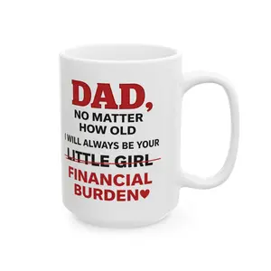 Your Financial Burden | No Matter How Old | Funny Mug | 11 oz   15 oz