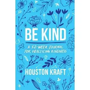 BE KIND: A 52-WEEK JOURNAL FOR PRACTICING KINDNESS [Tradepaper]