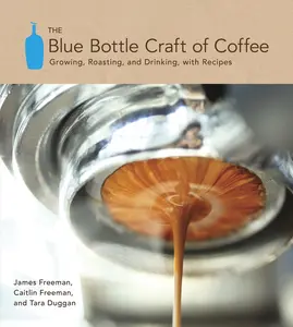USED-The Blue Bottle Craft of Coffee: Growing, Roasting, and Drinking, with Recipes by Freeman, James (Hardcover)