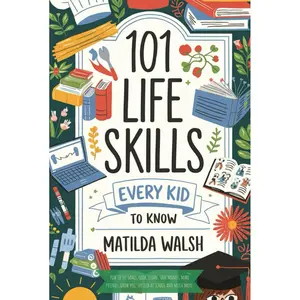 101 Life Skills Every Kid Needs to Know - How to set goals, cook, clean, save money, make friends, grow veg, succeed at school and much more. (Life Skills & Survival Guides) Hardcover – March 24, 2023