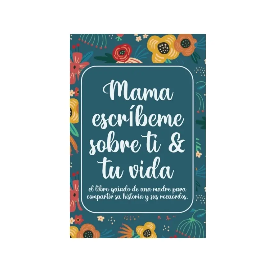 Mama escríbeme sobre ti & tu vida: el libro guiado de una madre para compartir su historia y sus recuerdos. (Spanish Edition)  Mom, I want to hear your story (Literature Book)