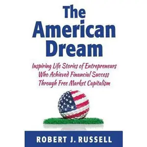 USED-The American Dream: Inspiring life stories of entrepreneurs who achieved financial success through free market capitalism by Russell, Robert J. (Paperback)