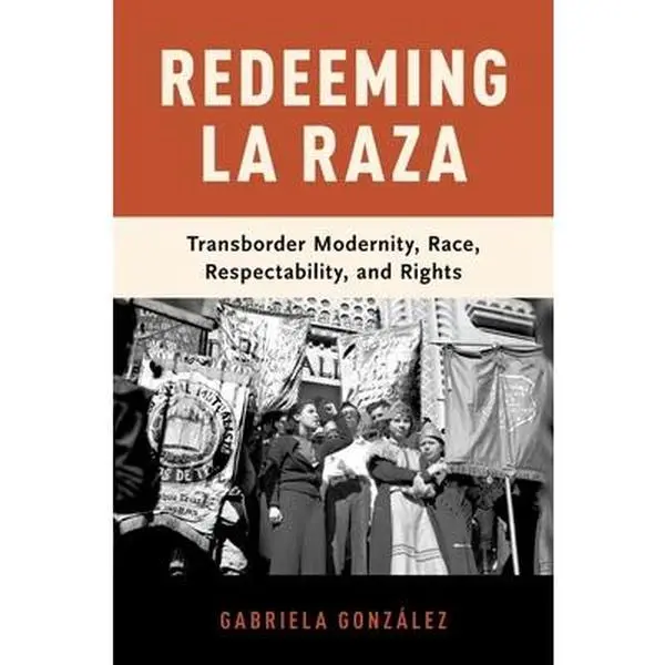 USED-Redeeming La Raza: Transborder Modernity, Race, Respectability, and Rights by González, Gabriela (Hardcover)