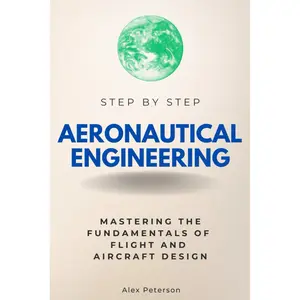 Aeronautical Engineering Step by Step: Mastering the Fundamentals of Flight and Aircraft Design (Step By Step Subject Guides) Paperback – September 28, 2024