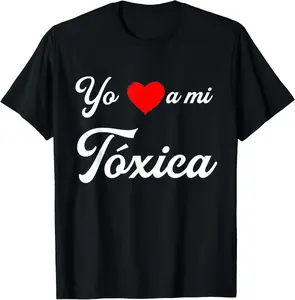 100% cotton Unisex Yo Amo A Mi Toxica - Funny La Toxica Gift for Feisty Latinas T-Shirt