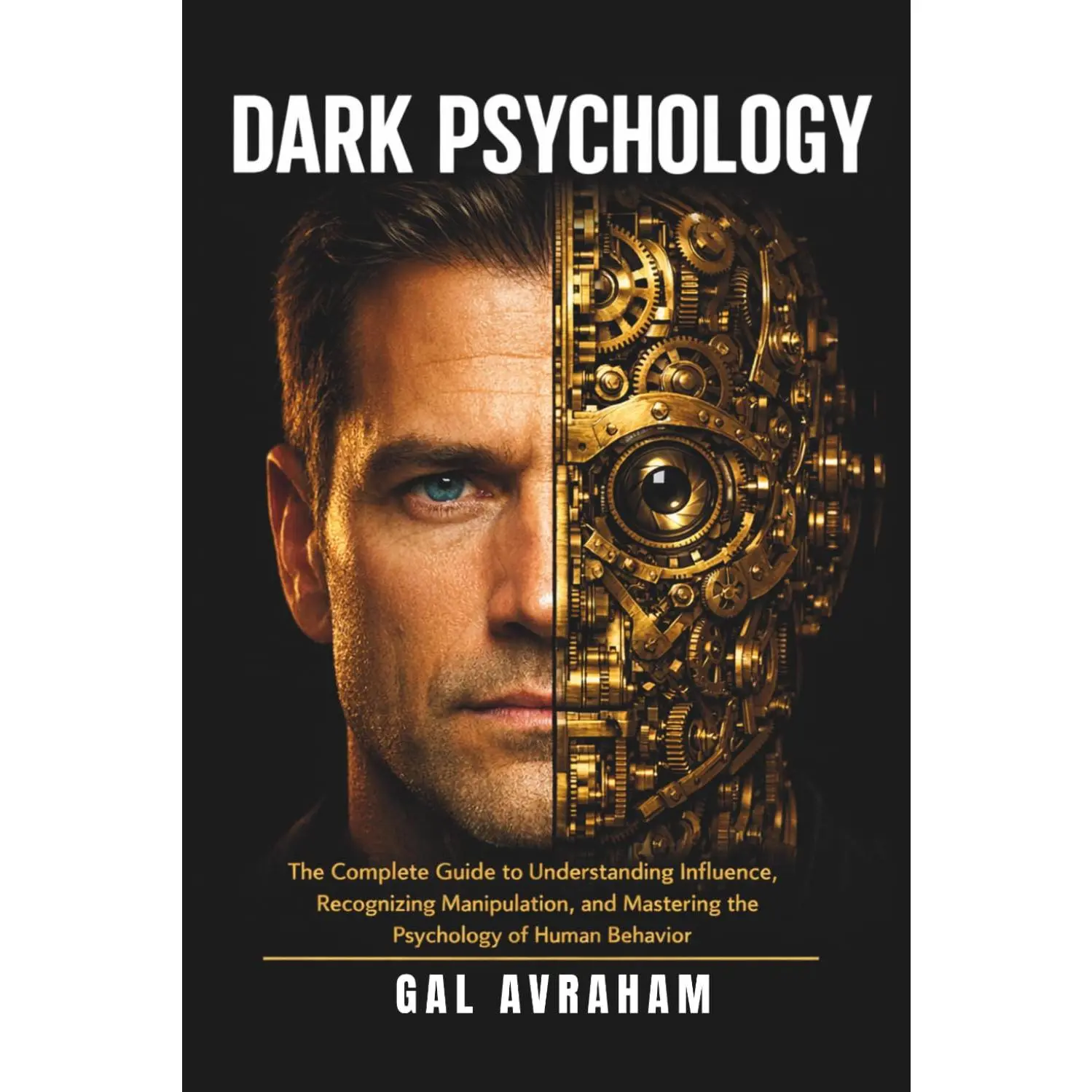 Dark Psychology: The Complete Guide to Understanding Influence, Recognizing Manipulation, and Mastering the Psychology of Human Behavior