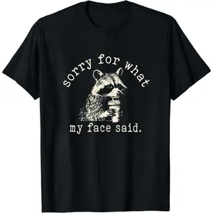 Sorry For What My Face Said Shirt, Sarcastic Raccoon Tee, Funny Animal Graphic T-shirt, Trending Sarcasm Quote Tee,