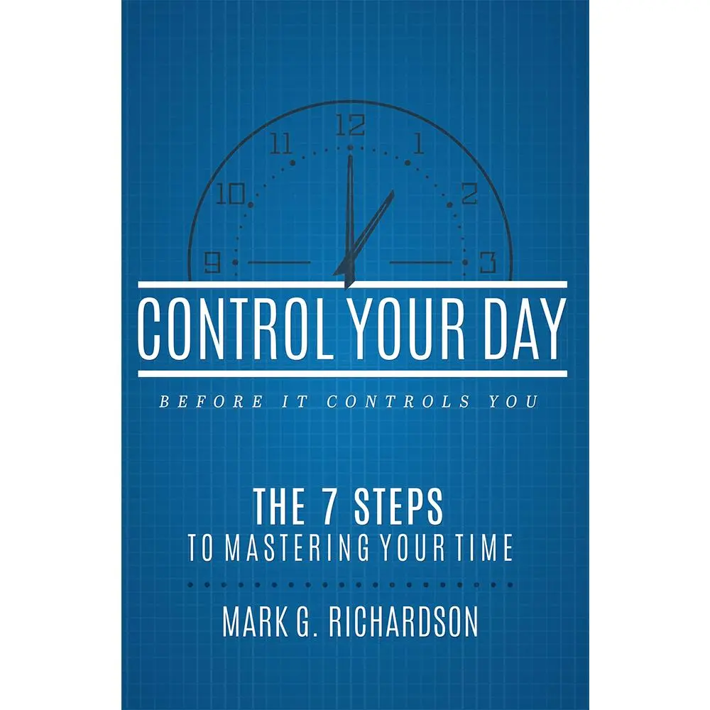 USED-Control Your Day Before It Controls You: The 7 Steps to Mastering Your Time by Richardson, Mark G. (Paperback)