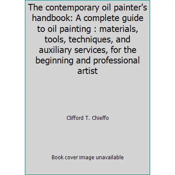 USED-The contemporary oil painter's handbook: A complete guide to oil painting : materials, tools, techniques, and auxiliary services, for the beginning and professional artist by Clifford T. Chieffo (Hardcover)
