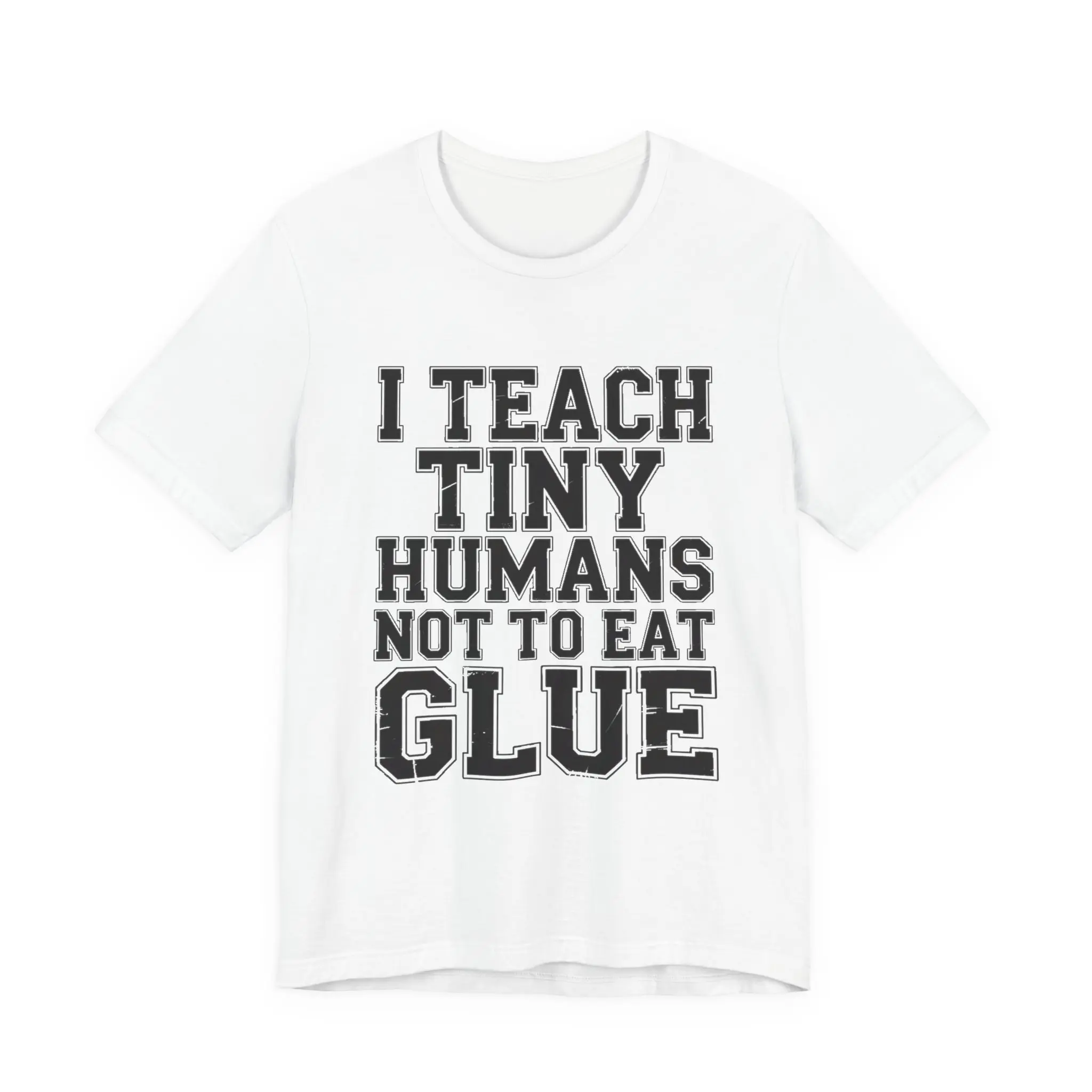 Funny Teacher Shirt I Teach Tiny Humans Not To Eat Glue Gift