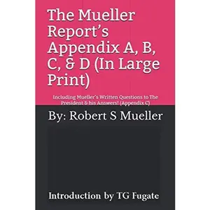 USED-The Mueller Report’s Appendix A, B, C, & D (In Large Print): Including Mueller’s Written Questions to The President & his Answers! (Appendix C) by Robert S Mueller (Paperback)