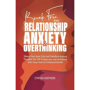 Break Free from Relationship Anxiety & Overthinking: Silence Your Inner Critic and Transform Anxious Thoughts into Self-Compassion and Confidence with These Tools for Emotional Growth Hardcover – October 10, 2024
