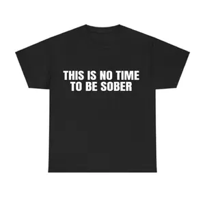 No Time To Be Sober Cotton TShirt Funny Meme Graphic Casual Streetwear Trendy Gift for Men and Women