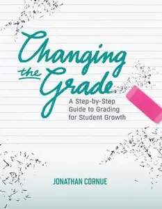 USED-Changing the Grade: A Step-by-Step Guide to Grading for Student Growth by Cornue, Jonathan (Paperback)