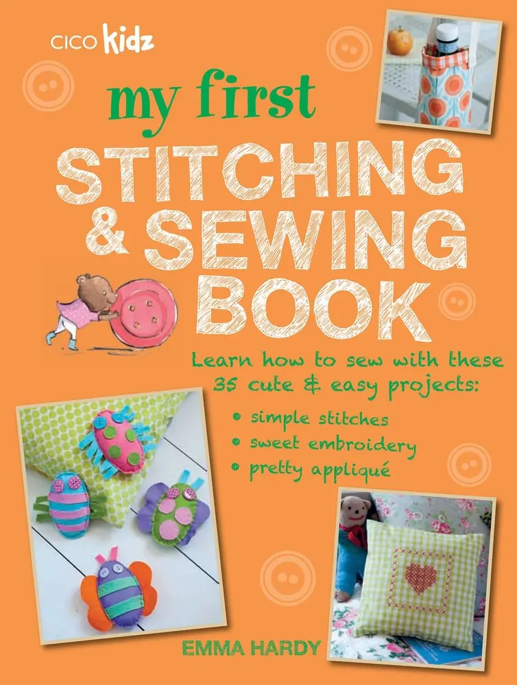 USED-My First Stitching and Sewing Book: Learn How to Sew with These 35 Cute & Easy Projects: Simple Stitches, Sweet Embroidery, Pretty Applique by Hardy, Emma (Paperback)