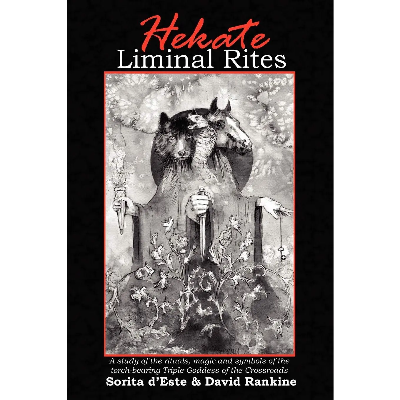 Hekate Liminal Rites: A Study of the rituals, magic and symbols of thetorch-bearing Triple Goddess of the Crossroads
