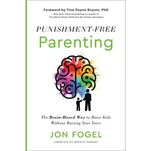 Punishment-Free Parenting: The Brain-Based Way to Raise Kids Without Raising Your Voice -- Jon Fogel - Hardcover